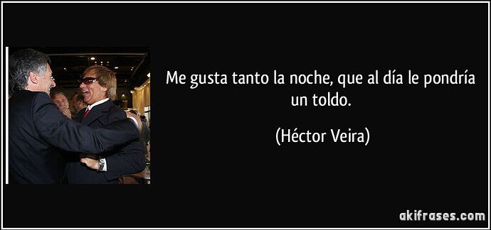 frase-me-gusta-tanto-la-noche-que-al-dia-le-pondria-un-toldo-hector-veira-133476