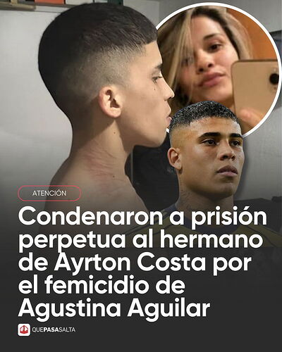⚖️CONDENARON A PRISIÓN PERPETUA AL HERMANO DE AYRTON COSTA POR EL FEMICIDIO DE AGUSTINA AGUILAR⚖