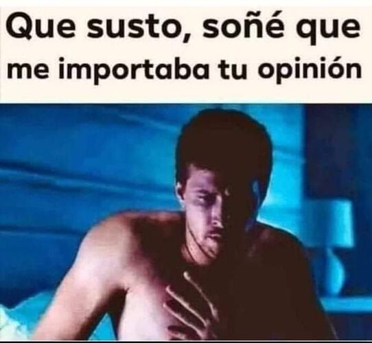 Puede ser un meme de 1 persona y texto que dice Que susto, soñé que me importaba tu opinión